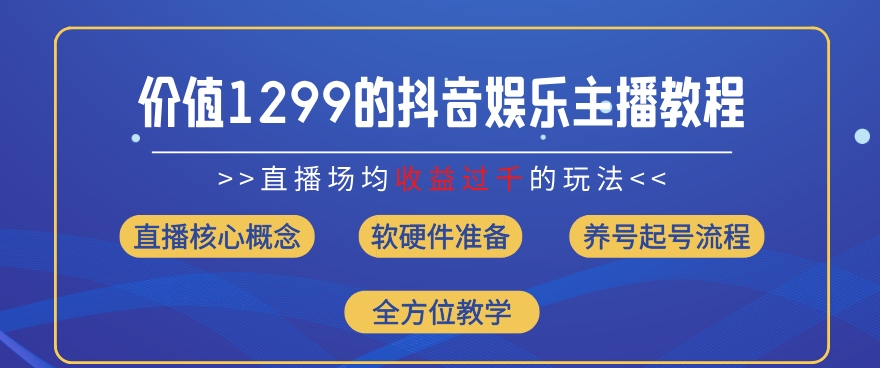 【8066期】价值1299的抖音娱乐主播场均直播收入过千打法教学(8月最新)