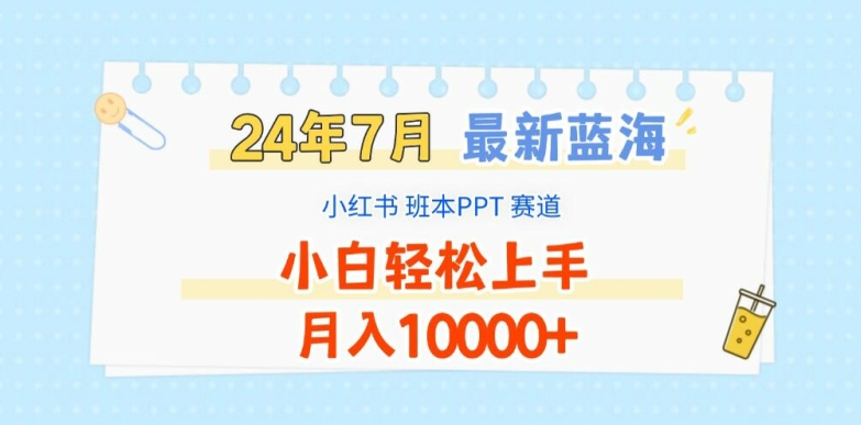 【8076期】2024年7月最新蓝海赛道，小红书班本PPT项目，小白轻松上手，月入1W+