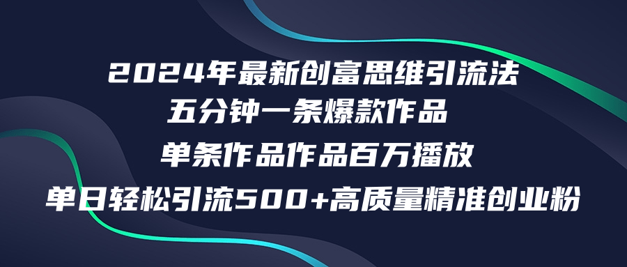 【8141期】2024年最新创富思维日引流500+精准高质量创业粉，五分钟一条百万播放量