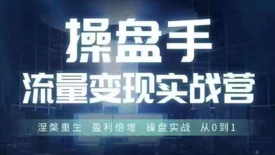 【8175期】操盘手流量实战变现营6月28-30号线下课，涅槃重生 盈利倍增 操盘实战 从0到1