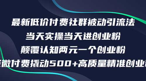 【第11420期】最新低价付费社群日引500+高质量精准创业粉，当天实操当天进创业粉插图