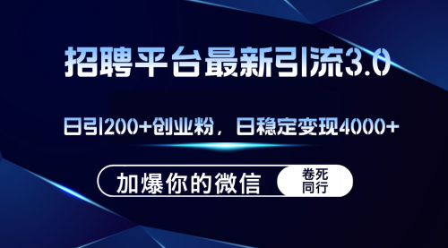 【8201期】招聘平台日引流200+创业粉，加爆微信，日稳定变现4000+