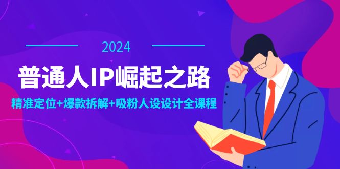 【8213期】普通人IP崛起之路：打造个人品牌，精准定位+爆款拆解+吸粉人设