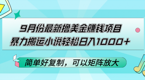 图片[1]-【第11491期】9月份最新撸美金赚钱项目，暴力搬运小说轻松日入1000+-勇锶商机网