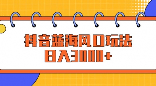 【8268期】抖音手游蓝海风口玩法，日入3000+