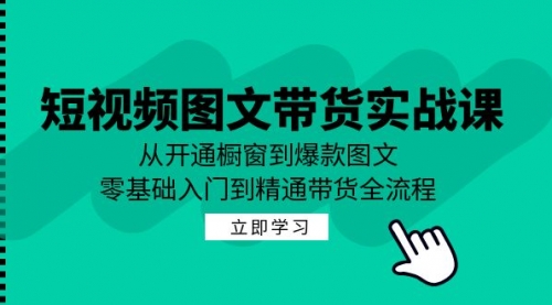 【第8330期】短视频图文带货实战课：从开通橱窗到爆款图文，零基础入门到精通带货插图