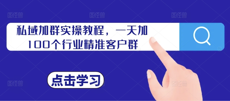 【8400期】私域加群实操教程，一天加100个行业精准客户群