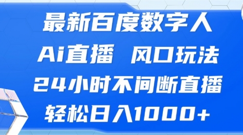 【8500期】最新百度数字人Ai直播，风口玩法，24小时不间断直播，轻松日入1000+