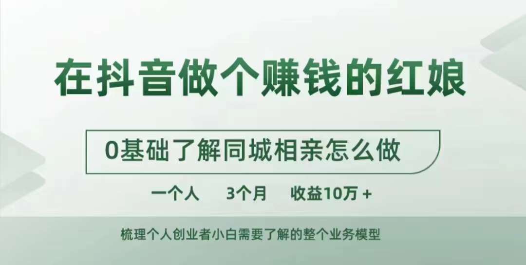 【8518期】在抖音做个赚钱的红娘，0基础了解同城相亲，怎么做一个人3个月收益10W+