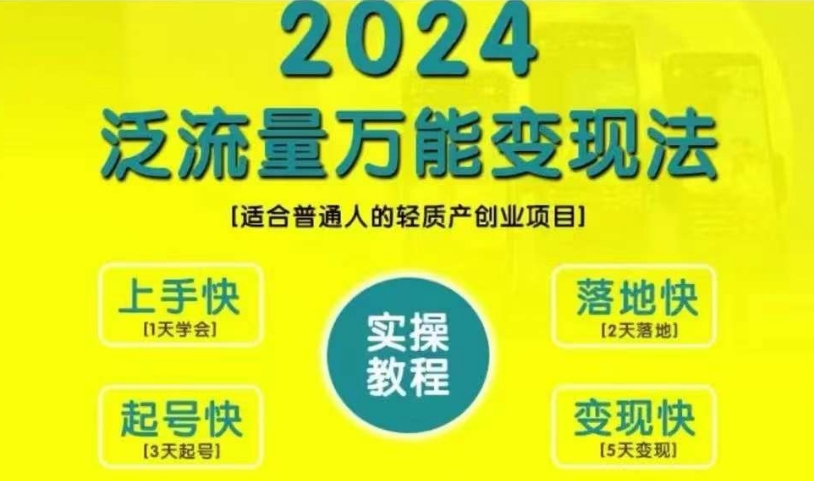 【8523期】创业变现教学，2024泛流量万能变现法，适合普通人的轻质产创业项目