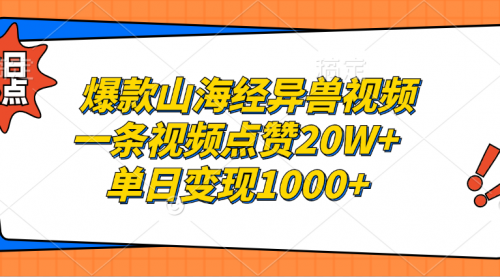 【8527期】爆款山海经异兽视频，一条视频点赞20W+，单日变现1000+