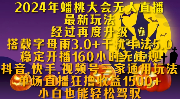 【8558期】24年蟠桃大会无人直播最新玩法，稳定开播160小时无违规，抖音、快手、视频号三家通用玩法