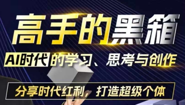 【8624期】高手的黑箱：AI时代学习、思考与创作-分红时代红利，打造超级个体