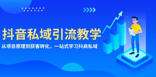 【8644期】抖音私域引流教学：从项目原理到获客转化，一站式学习抖商私域