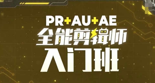 【8673期】PR+AU+AE全能剪辑师入门班，剪辑入门必学课程