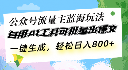 【8682期】公众号流量主蓝海玩法 自用AI工具可批量出爆文