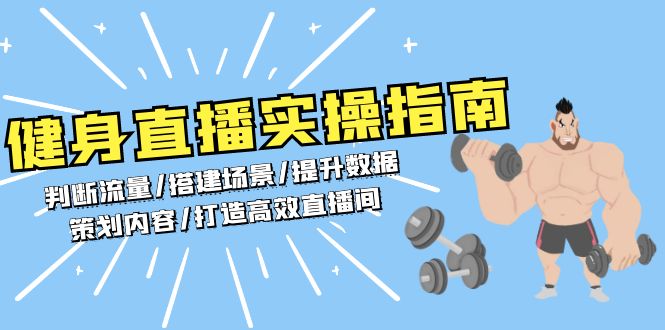 【8683期】健身直播实操指南：判断流量/搭建场景/提升数据/策划内容/打造高效直播间