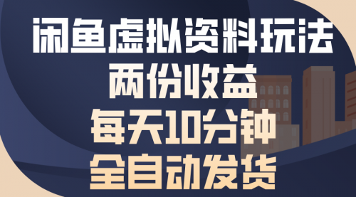 【8691期】闲鱼虚拟资料玩法，两份收益，每天10分钟，全自动发货