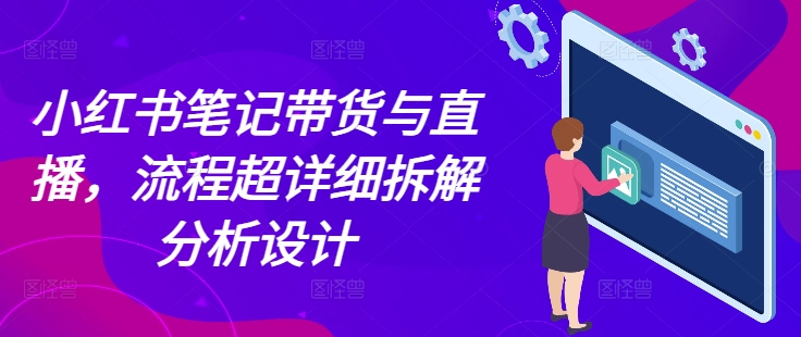 【第8757期】小红书笔记带货与直播，流程超详细拆解分析设计插图