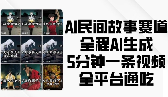 【8759期】AI民间故事赛道，全程AI生成5分钟一条视频，全平台通吃