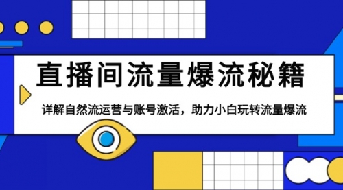 【8815期】直播间流量爆流秘籍，详解自然流运营与账号激活，助力小白玩转流量爆流