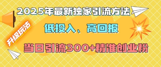 【8828期】2025年最新独家引流方法，当日引流300+精准创业粉