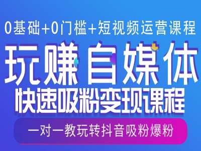 【8829期】0基础+0门槛+短视频运营课程，玩赚自媒体快速吸粉变现课程