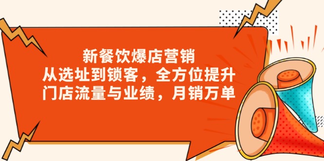 【8832期】餐饮爆店营销，从选址到锁客，全方位提升门店流量与业绩，月销万单