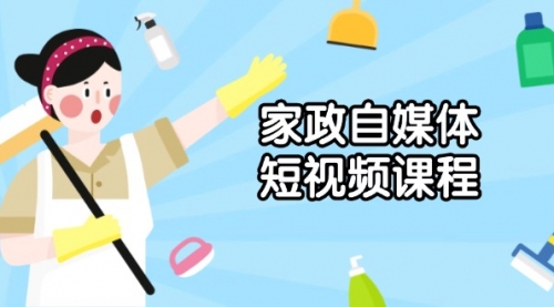 【8866期】家政 自媒体短视频课程：从内容到发布，解析拍摄与剪辑技巧，打造爆款视频