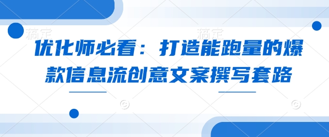 【第8871期】优化师必看：打造能跑量的爆款信息流创意文案撰写套路插图