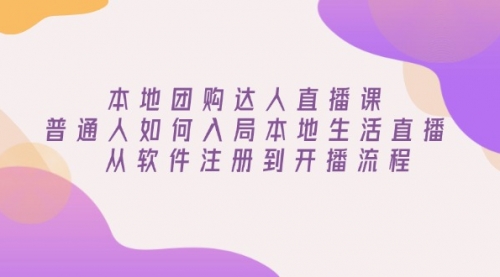 【第8891期】本地团购达人直播课：普通人如何入局本地生活直播, 从软件注册到开播流程插图