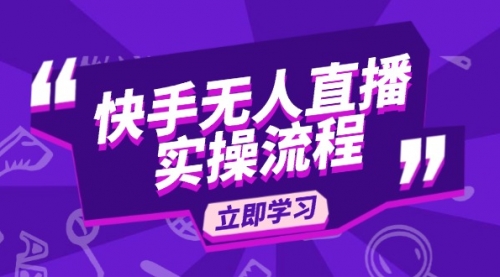 【8902期】快手无人直播实操流程：从选品到素材录制, OBS直播搭建, 开播设置一步到位