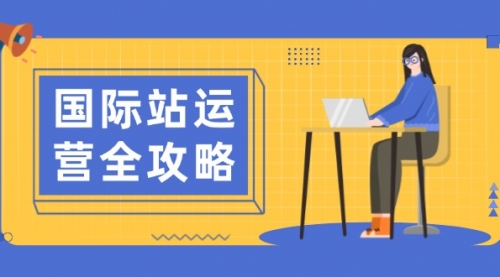 【8903期】国际站运营全攻略：涵盖日常运营到数据分析，助力打造高效运营思路