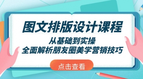 【8912期】图文排版设计课程，从基础到实操，全面解析朋友圈美学营销技巧