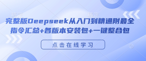 【8963期】完整版Deepseek从入门到精通附最全指令汇总+各版本安装包+一键整合包