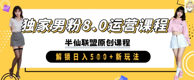 【9112期】独家男粉8.0运营课程，实操进阶，解锁日入 5张 新玩法