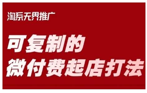 【9131期】淘宝可复制的微付费起店打法，带你掌握可复制的微付费起店打法