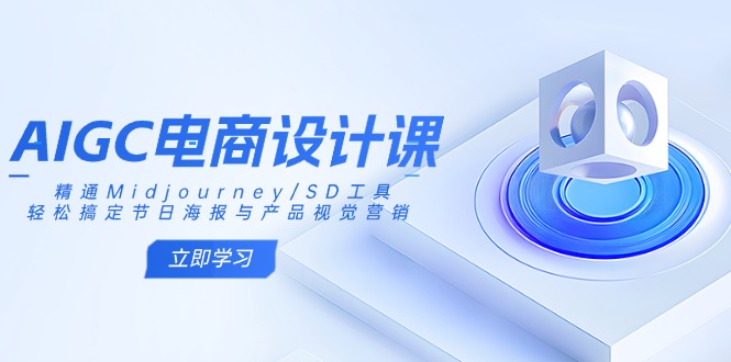 【9191期】AIGC电商设计课：精通Midjourney/SD工具，轻松搞定节日海报与产品视觉营销