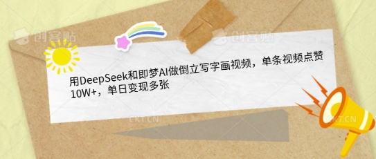 【9206期】用DeepSeek和即梦AI做倒立写字画视频，单条视频点赞10W+，单日变现多张